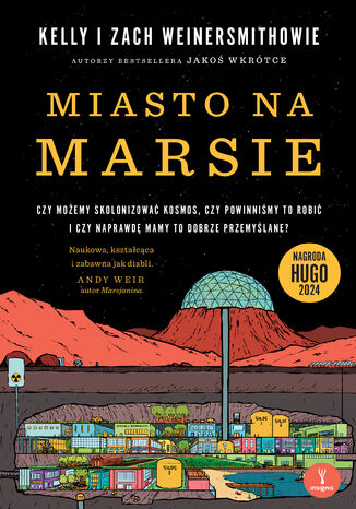 Miasto na Marsie. Czy możemy skolonizować kosmos, czy powinniśmy to robić i czy naprawdę mamy to dobrze przemyślane? Kelly Weinersmith, Zach Weinersmith - okladka książki