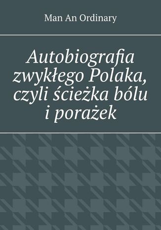 Autobiografia zwykłego Polaka, czyli ścieżka bólu i porażek Man Ordinary - okladka książki