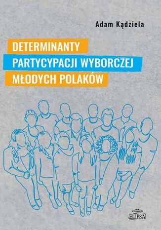 Determinanty partycypacji wyborczej młodych Polaków Adam Kądziela - okladka książki