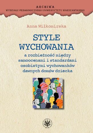 Style wychowania a rozbieżność między samoocenami i standardami osobistymi wychowanków dawnych domów dziecka Anna Wiłkomirska - okladka książki
