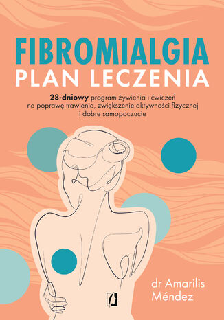 Fibromialgia. Plan leczenia 28-dniowy program żywienia i ćwiczeń na poprawę trawienia, zwiększenie aktywności fizycznej i dobre samopoczucie dr Amarilis Méndez - okladka książki