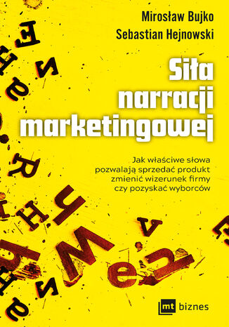 Siła narracji marketingowej. Jak właściwe słowa pozwalają sprzedać produkt, zmienić wizerunek firmy czy pozyskać wyborców Sebastian Hejnowski, Mirosław Bujko - okladka książki