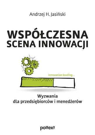 Współczesna scena innowacji. Wyzwania dla przedsiębiorców i menedżerów Andrzej H. Jasiński - okladka książki
