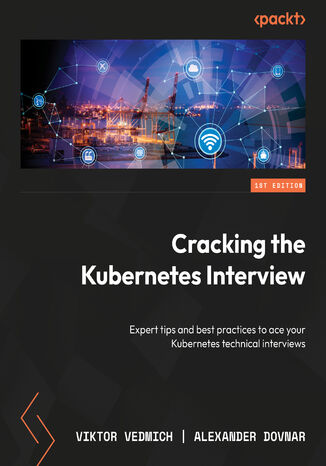 Cracking the Kubernetes Interview. Expert tips and best practices to ace your Kubernetes technical interviews Viktor Vedmich, Alexander Dovnar - okladka książki