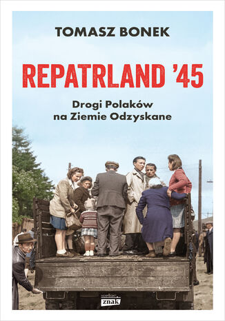 Repatrland '45. Drogi Polaków na Ziemie Odzyskane Tomasz Bonek - okladka książki