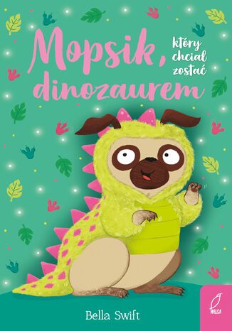 Mopsik, który chciał zostać dinozaurem Bella Swift - okladka książki