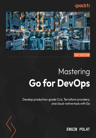 Mastering Go for DevOps. Develop production-grade CLIs, Terraform providers, and cloud-native tools with Go Engin Polat - okladka książki