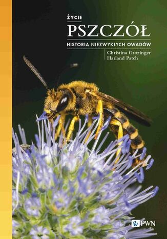 Życie pszczół Historia niezwykłych owadów Christina Grozinger, Harland Patch - okladka książki