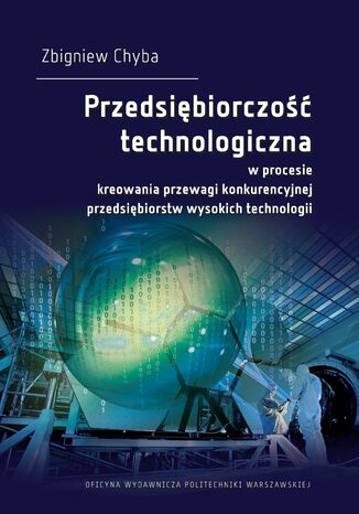 Przedsiębiorczość technologiczna w procesie kreowania przewagi konkurencyjnej przedsiębiorstw wysokich technologii Zbigniew Chyba - okladka książki