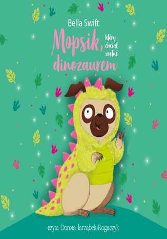 Mopsik, który chciał zostać dinozaurem Bella Swift - okladka książki