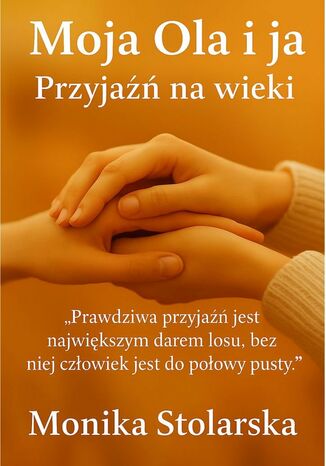 Moja Ola i ja. Przyjaźń na wieki Monika Stolarska - okladka książki
