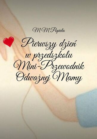 Pierwszy dzień w przedszkolu. Mini-Przewodnik Odważnej Mamy M.M Popiela - okladka książki