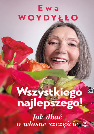 Wszystkiego najlepszego! Jak dbać o własne szczęście Ewa Woydyłło - okladka książki