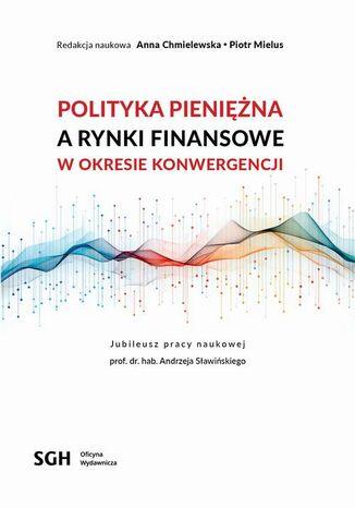 Polityka pieniężna a rynki finansowe w okresie konwergencji Redakcja Naukowa Anna Chmielewska, Piotr Mielus - okladka książki