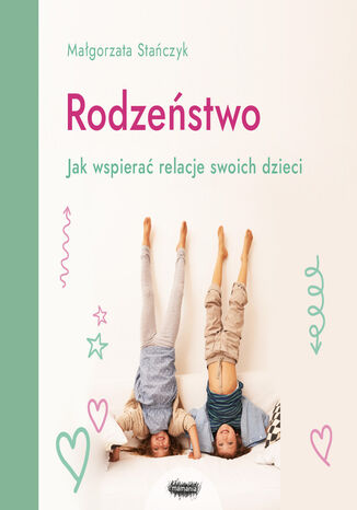 Rodzeństwo. Jak wspierać relacje swoich dzieci? Małgorzata Stańczyk - audiobook MP3