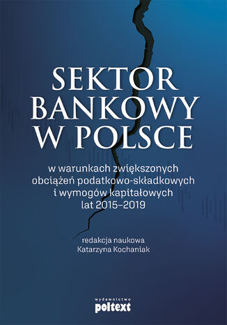 Sektor bankowy w Polsce w warunkach zwiększonych obciążeń podatkowo-składkowych i wymogów kapitałowych lat 2015-2019  - okladka książki