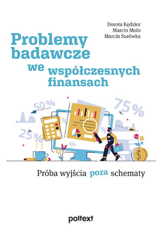 Problemy badawcze we współczesnych finansach. Próba wyjścia poza schematy Dorota Kędzior, Marcin Molo, Marcin Surówka - okladka książki