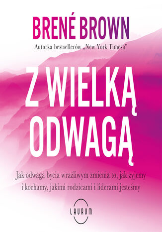 Z wielką odwagą. Jak odwaga bycia wrażliwym zmienia to, jak żyjemy i kochamy, jakimi rodzicami i liderami jesteśmy Brene Brown - audiobook MP3