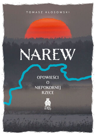 Narew. Opowieści o niepokornej rzece Tomasz Kłosowski - okladka książki