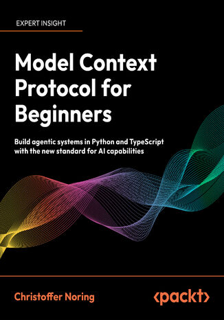 Model Context Protocol for Beginners. Build agentic systems in Python and TypeScript with the new standard for AI capabilities Christoffer Noring - okladka książki