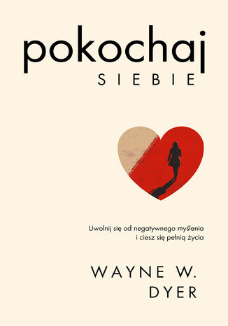 Pokochaj siebie. Uwolnij się od negatywnego myślenia i ciesz się pełnią życia Wayne W. Dyer - okladka książki