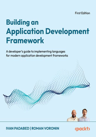 Building an Application Development Framework. A developer's guide to implementing languages for modern application development frameworks Ivan Padabed, Roman Voronin - okladka książki