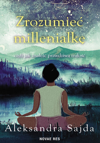 Zrozumieć Millenialkę, czyli jak znaleźć prawdziwą miłość Aleksandra Sajda - okladka książki