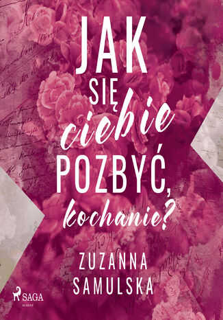 Jak się ciebie pozbyć, kochanie? Zuzanna Samulska - okladka książki