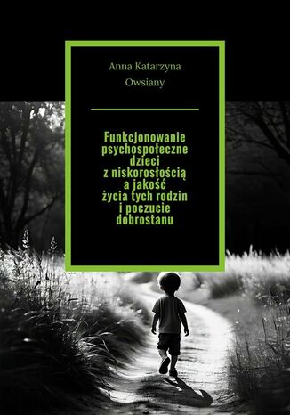 Funkcjonowanie psychospołeczne dzieci z niskorosłością a jakość życia tych rodzin i poczucie dobrostanu Anna Owsiany - okladka książki