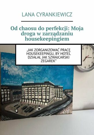 Od chaosu do perfekcji: Moja droga w zarządzaniu housekeepingiem Lana Cyrankiewicz - okladka książki
