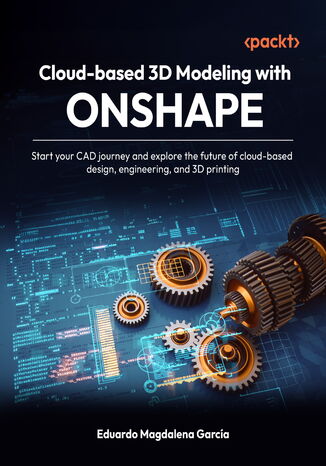 Cloud-based 3D Modeling with Onshape. Start your CAD journey and explore the future of cloud-based design, engineering, and 3D printing Eduardo Magdalena García - okladka książki