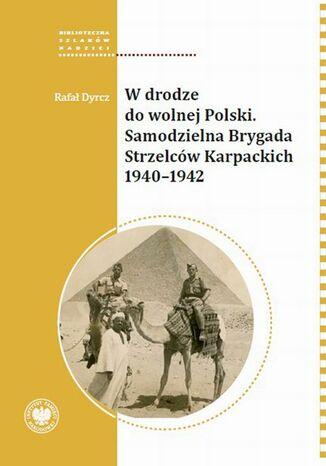 W drodze do wolnej Polski. Samodzielna Brygada Strzelcow Karpackich Rafał Dyrcz - okladka książki