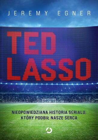 Ted Lasso. Nieopowiedziana historia serialu, który podbił nasze serca Jeremy Egner - okladka książki