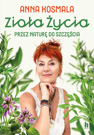 Zioła życia. Przez naturę do szczęścia Anna Kosmala - okladka książki