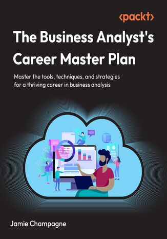 The Business Analyst's Career Master Plan. Master the tools, techniques, and strategies for a thriving career in business analysis Jamie Champagne - okladka książki