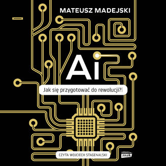 AI. Jak się przygotować do rewolucji? Mateusz Madejski - okladka książki