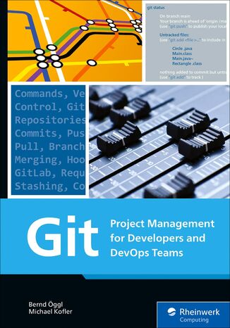 Git. Project Management for Developers and DevOps Teams Rheinwerk Publishing, Inc, Bernd Öggl, Michael Kofler - okladka książki