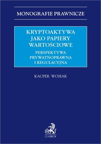 Kryptoaktywa jako papiery wartościowe. Perspektywa prywatnoprawna i regulacyjna Kacper Wosiak - okladka książki