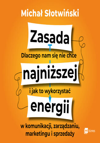 Zasada najniższej energii. Dlaczego nam się nie chce i jak to wykorzystać w komunikacji, zarządzaniu, marketingu i sprzedaży Michał Słotwiński - audiobook MP3