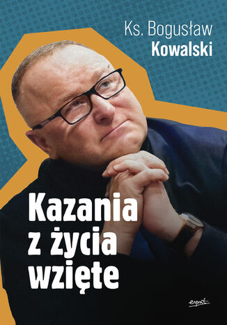 Kazania z życia wzięte ks. Bogusław Kowalski - okladka książki