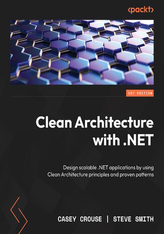 Clean Architecture with .NET. Design scalable .NET applications by using Clean Architecture principles and proven patterns Casey Crouse, Steve Smith - okladka książki