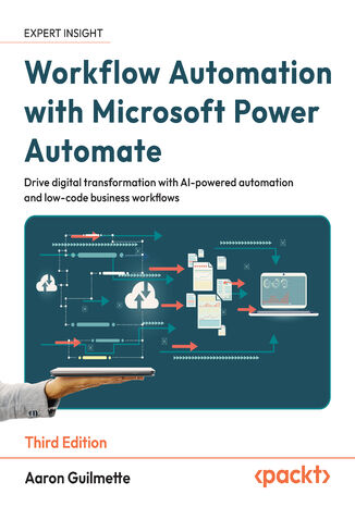 Workflow Automation with Microsoft Power Automate. Drive digital transformation with AI-powered automation and low-code business workflows - Third Edition Aaron Guilmette - okladka książki