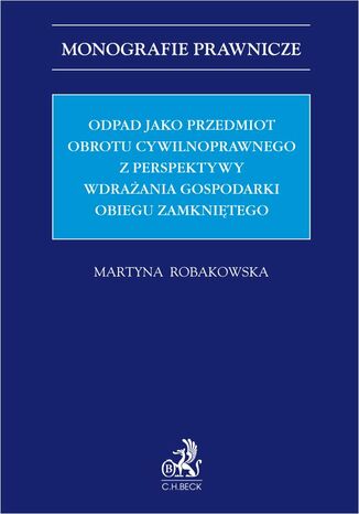 Odpad jako przedmiot obrotu cywilnoprawnego z perspektywy wdrażania gospodarki obiegu zamkniętego Martyna Robakowska - okladka książki