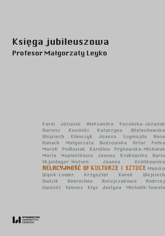 Relacyjność w kulturze i sztuce. Księga jubileuszowa Profesor Małgorzaty Leyko Małgorzata Budzowska, Justyna Michalik-Tomala, Karolina Prykowska-Michalak, Joanna Królikowska - okladka książki