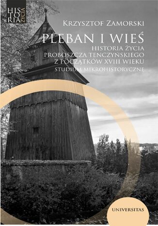 Pleban i wieś. Historia życia proboszcza tenczyńskiego z początków XVIII wieku. Studium mikrohistoryczne Krzysztof Zamorski - okladka książki