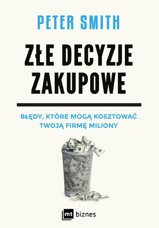 Złe decyzje zakupowe. Błędy, które mogą kosztować Twoją firmę miliony Peter Smith - okladka książki