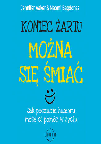Koniec żartu. Można się śmiać. Jak poczucie humoru może ci pomóc w życiu Jennifer Aaker, Naomi Bagdonas - audiobook MP3