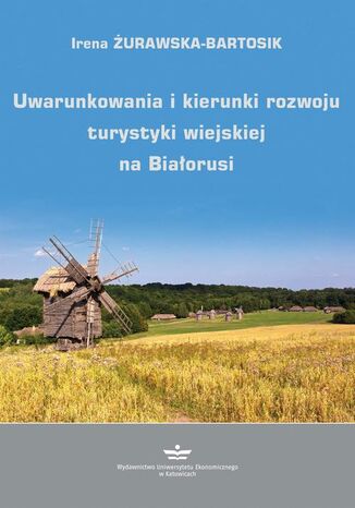 Uwarunkowania i kierunki rozwoju turystyki wiejskiej na Białorusi Irena Żurawska-Bartosik - okladka książki