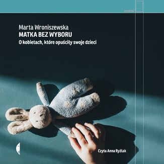 Matka bez wyboru. O kobietach, które opuściły swoje dzieci Marta Wroniszewska - okladka książki