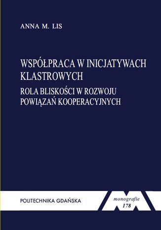 Współpraca w inicjatywach klastrowych. Rola bliskości w rozwoju powiązań kooperacyjnych Anna M. Lis - okladka książki